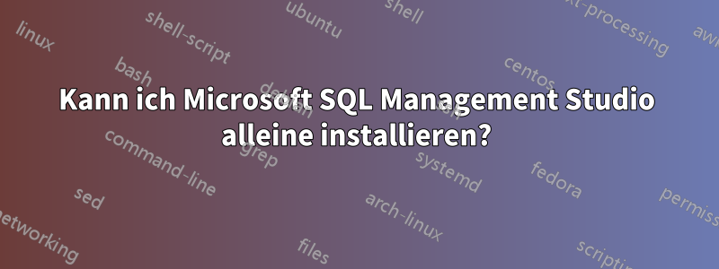 Kann ich Microsoft SQL Management Studio alleine installieren?