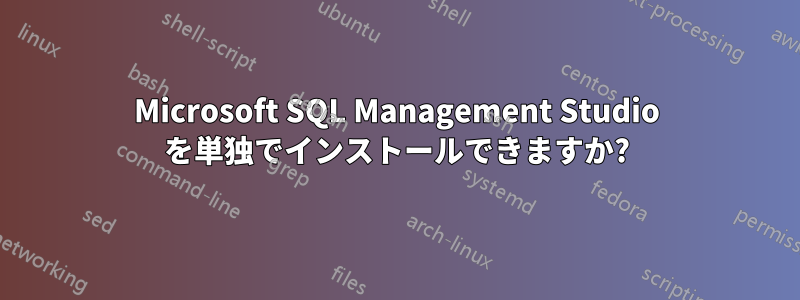 Microsoft SQL Management Studio を単独でインストールできますか?