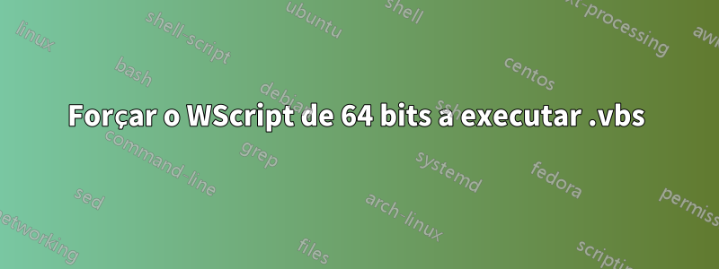 Forçar o WScript de 64 bits a executar .vbs