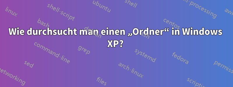 Wie durchsucht man einen „Ordner“ in Windows XP?