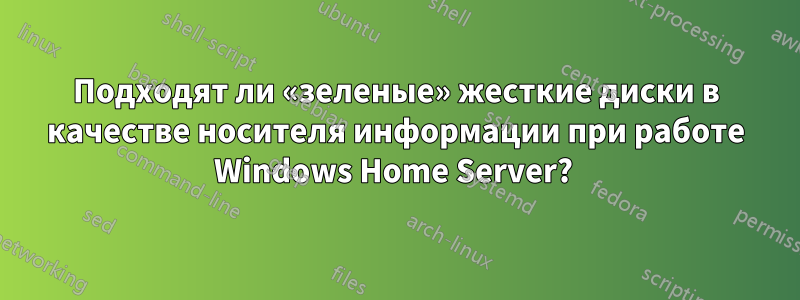 Подходят ли «зеленые» жесткие диски в качестве носителя информации при работе Windows Home Server?