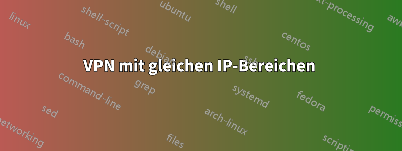 VPN mit gleichen IP-Bereichen