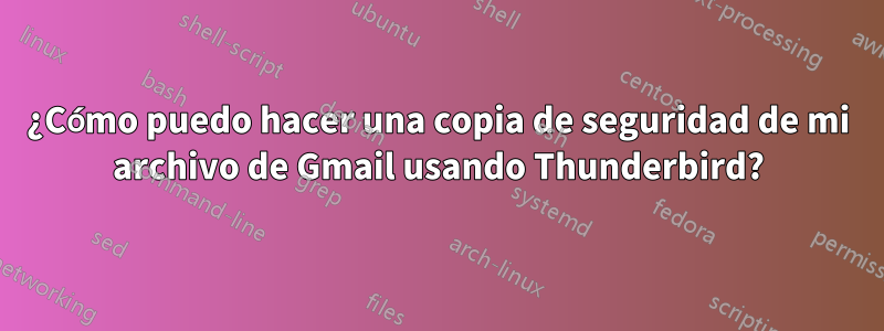 ¿Cómo puedo hacer una copia de seguridad de mi archivo de Gmail usando Thunderbird?