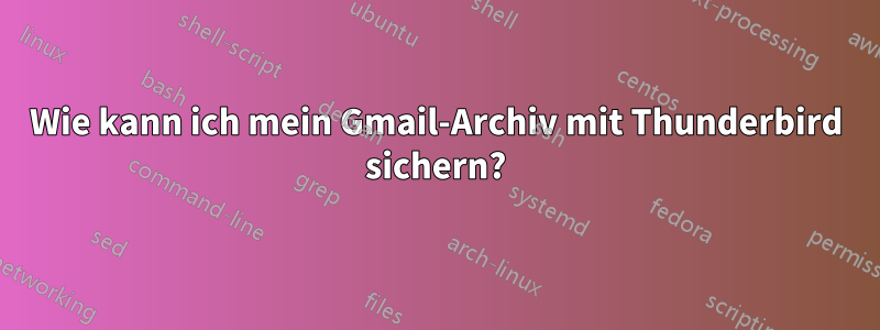 Wie kann ich mein Gmail-Archiv mit Thunderbird sichern?