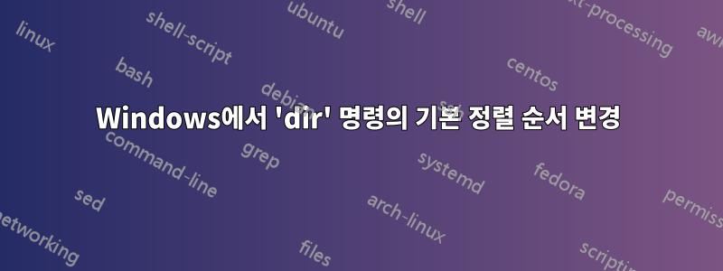 Windows에서 'dir' 명령의 기본 정렬 순서 변경