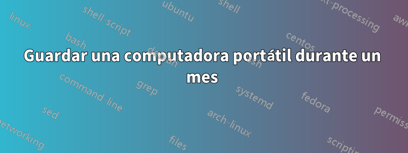 Guardar una computadora portátil durante un mes