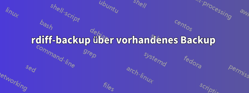 rdiff-backup über vorhandenes Backup