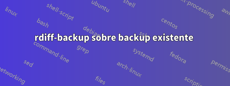 rdiff-backup sobre backup existente