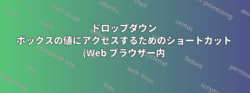 ドロップダウン ボックスの値にアクセスするためのショートカット (Web ブラウザー内)