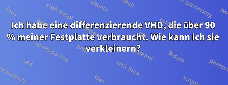 Ich habe eine differenzierende VHD, die über 90 % meiner Festplatte verbraucht. Wie kann ich sie verkleinern?