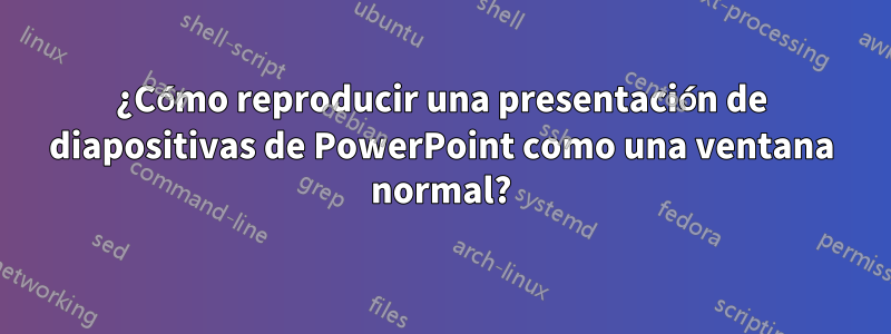 ¿Cómo reproducir una presentación de diapositivas de PowerPoint como una ventana normal?