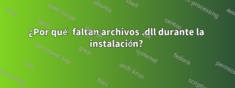 ¿Por qué faltan archivos .dll durante la instalación?