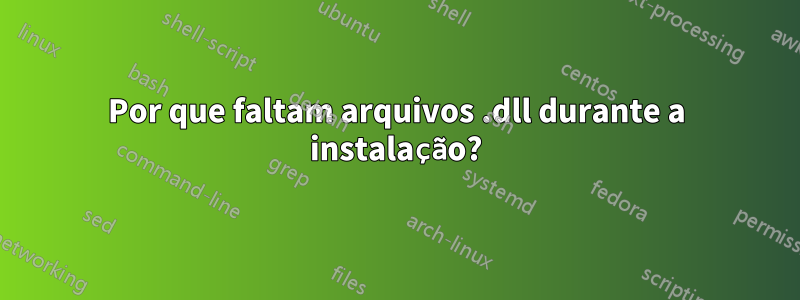 Por que faltam arquivos .dll durante a instalação?