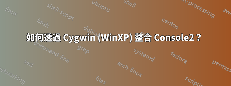 如何透過 Cygwin (WinXP) 整合 Console2？