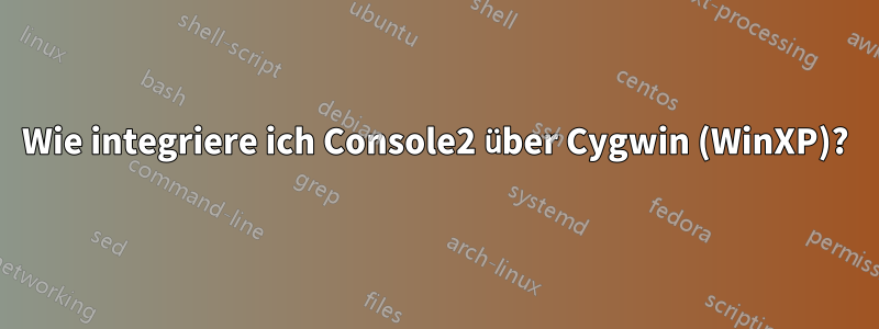 Wie integriere ich Console2 über Cygwin (WinXP)?