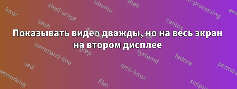 Показывать видео дважды, но на весь экран на втором дисплее