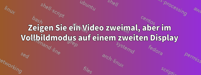 Zeigen Sie ein Video zweimal, aber im Vollbildmodus auf einem zweiten Display