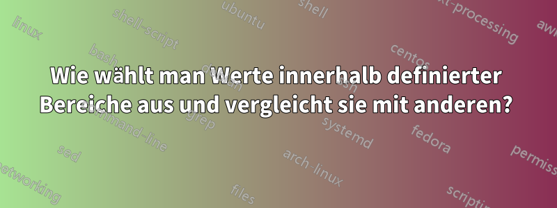 Wie wählt man Werte innerhalb definierter Bereiche aus und vergleicht sie mit anderen?