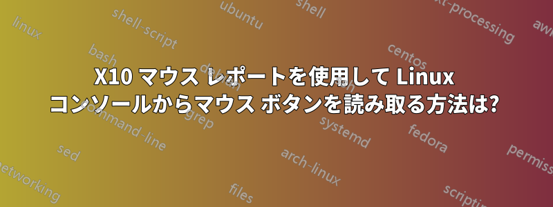 X10 マウス レポートを使用して Linux コンソールからマウス ボタンを読み取る方法は?