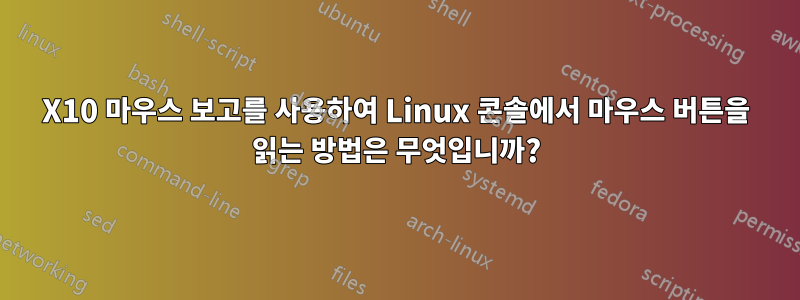 X10 마우스 보고를 사용하여 Linux 콘솔에서 마우스 버튼을 읽는 방법은 무엇입니까?