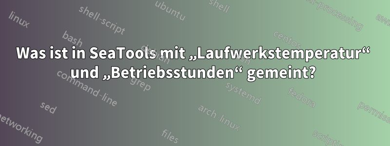 Was ist in SeaTools mit „Laufwerkstemperatur“ und „Betriebsstunden“ gemeint?