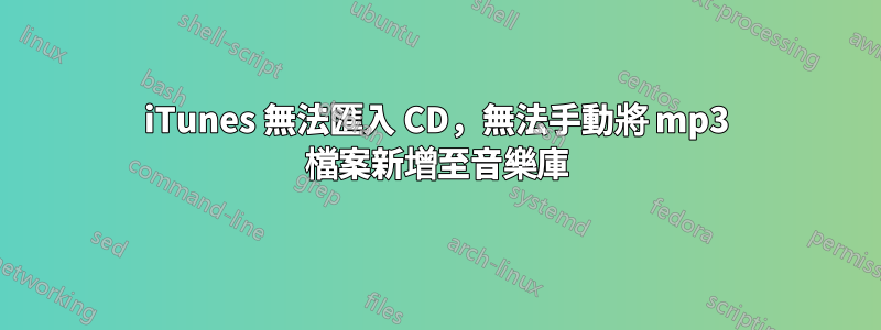 iTunes 無法匯入 CD，無法手動將 mp3 檔案新增至音樂庫