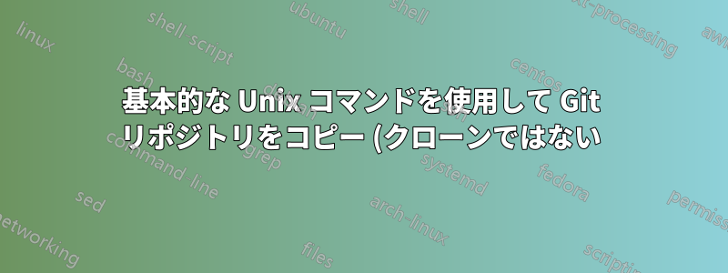 基本的な Unix コマンドを使用して Git リポジトリをコピー (クローンではない) しても問題ありませんか?