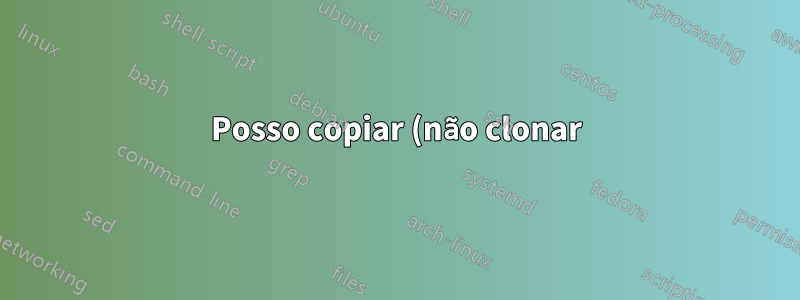 Posso copiar (não clonar) um repositório git usando comandos básicos do Unix?