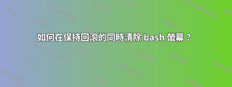 如何在保持回滾的同時清除 bash 螢幕？