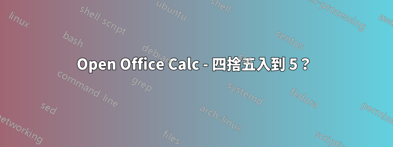 Open Office Calc - 四捨五入到 5？