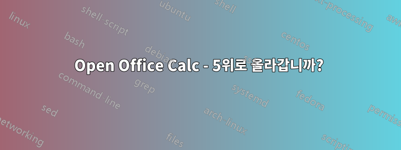 Open Office Calc - 5위로 올라갑니까?