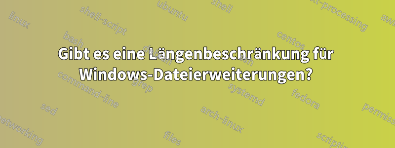 Gibt es eine Längenbeschränkung für Windows-Dateierweiterungen?