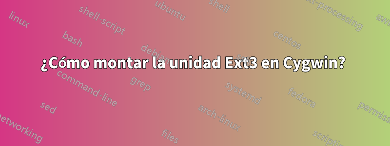 ¿Cómo montar la unidad Ext3 en Cygwin?