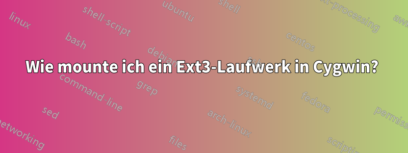 Wie mounte ich ein Ext3-Laufwerk in Cygwin?