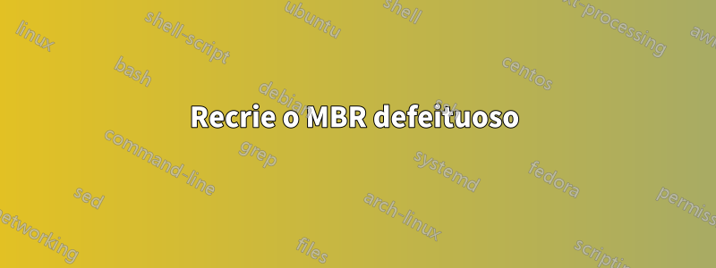 Recrie o MBR defeituoso