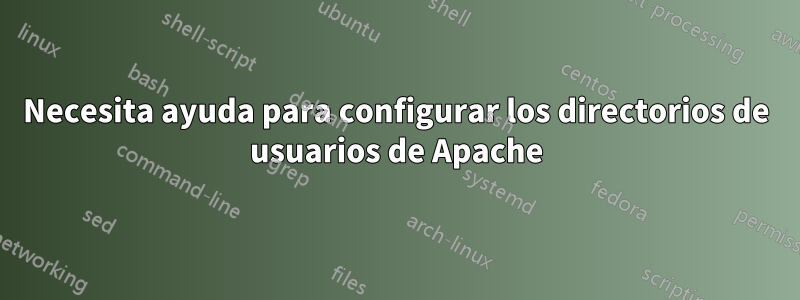 Necesita ayuda para configurar los directorios de usuarios de Apache