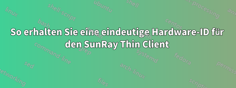 So erhalten Sie eine eindeutige Hardware-ID für den SunRay Thin Client