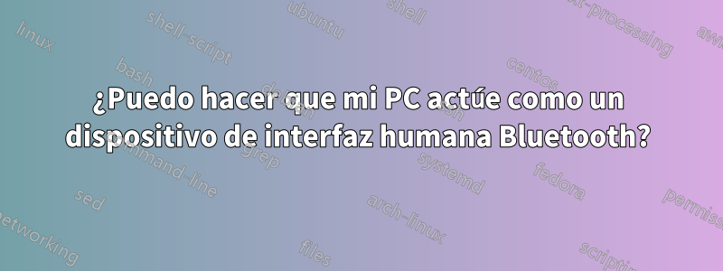 ¿Puedo hacer que mi PC actúe como un dispositivo de interfaz humana Bluetooth?