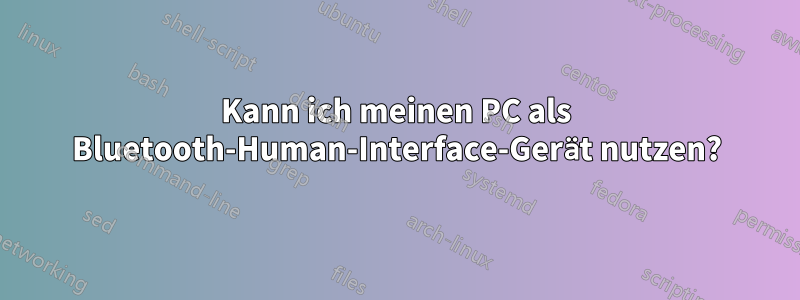 Kann ich meinen PC als Bluetooth-Human-Interface-Gerät nutzen?