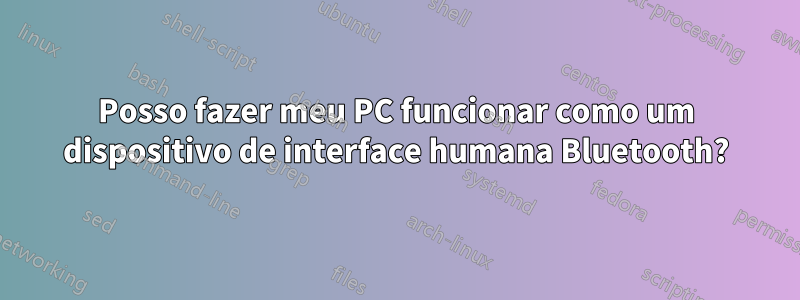 Posso fazer meu PC funcionar como um dispositivo de interface humana Bluetooth?