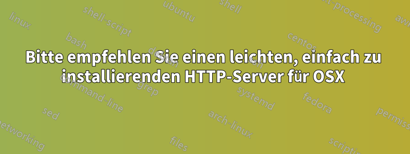 Bitte empfehlen Sie einen leichten, einfach zu installierenden HTTP-Server für OSX