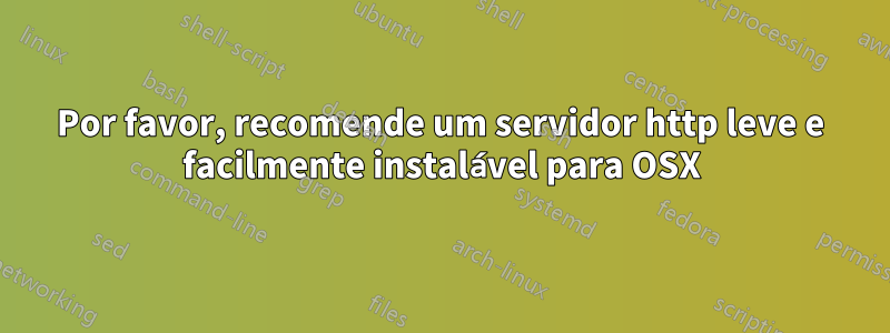 Por favor, recomende um servidor http leve e facilmente instalável para OSX