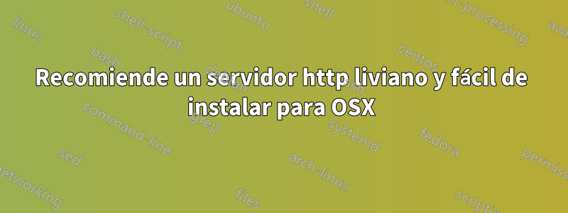 Recomiende un servidor http liviano y fácil de instalar para OSX