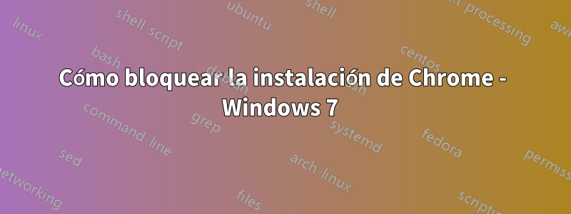 Cómo bloquear la instalación de Chrome - Windows 7 