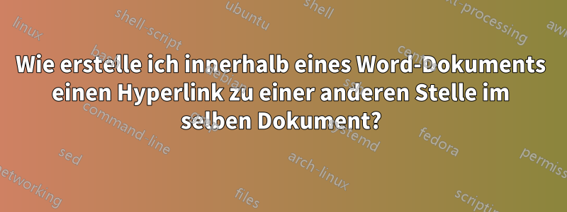 Wie erstelle ich innerhalb eines Word-Dokuments einen Hyperlink zu einer anderen Stelle im selben Dokument?