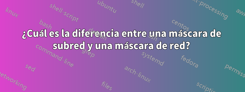 ¿Cuál es la diferencia entre una máscara de subred y una máscara de red?