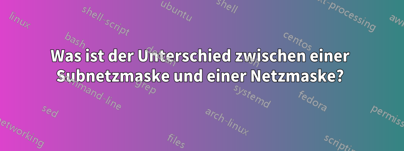 Was ist der Unterschied zwischen einer Subnetzmaske und einer Netzmaske?