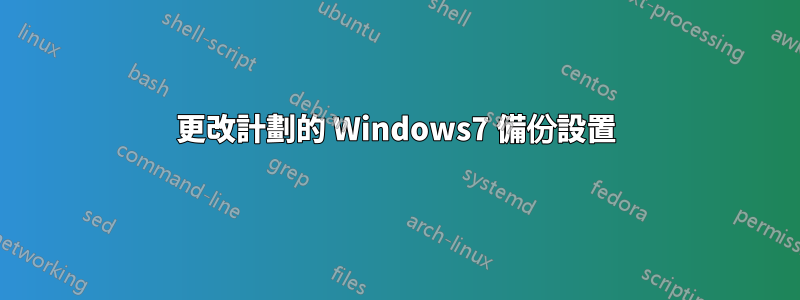 更改計劃的 Windows7 備份設置