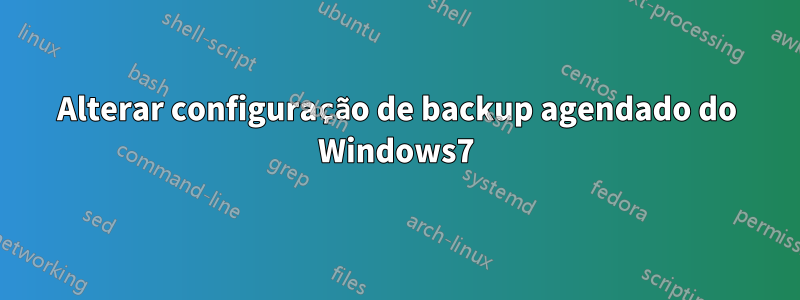 Alterar configuração de backup agendado do Windows7