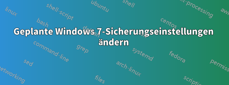 Geplante Windows 7-Sicherungseinstellungen ändern